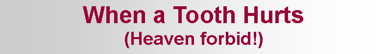 Text Box: When a Tooth Hurts
(Heaven forbid!)
